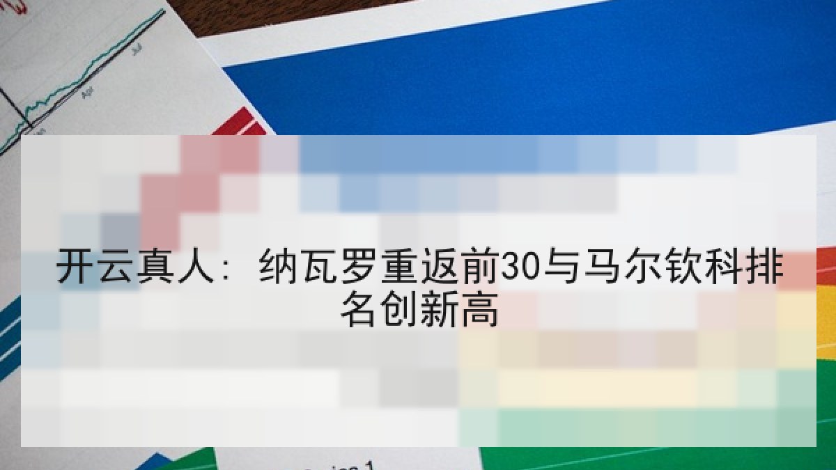 开云真人: 纳瓦罗重返前30与马尔钦科排名创新高 开云真人: 纳瓦罗重返前30与马尔钦科排名创新高