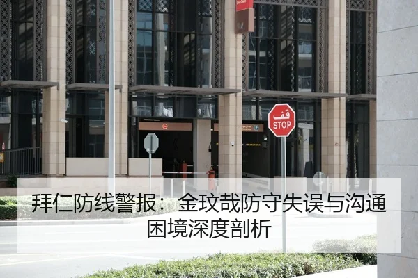拜仁防线警报：金玟哉防守失误与沟通困境深度剖析